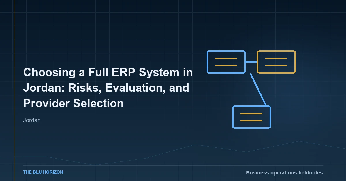 Choosing a Full ERP System in Jordan: Risks, Evaluation, and Provider Selection